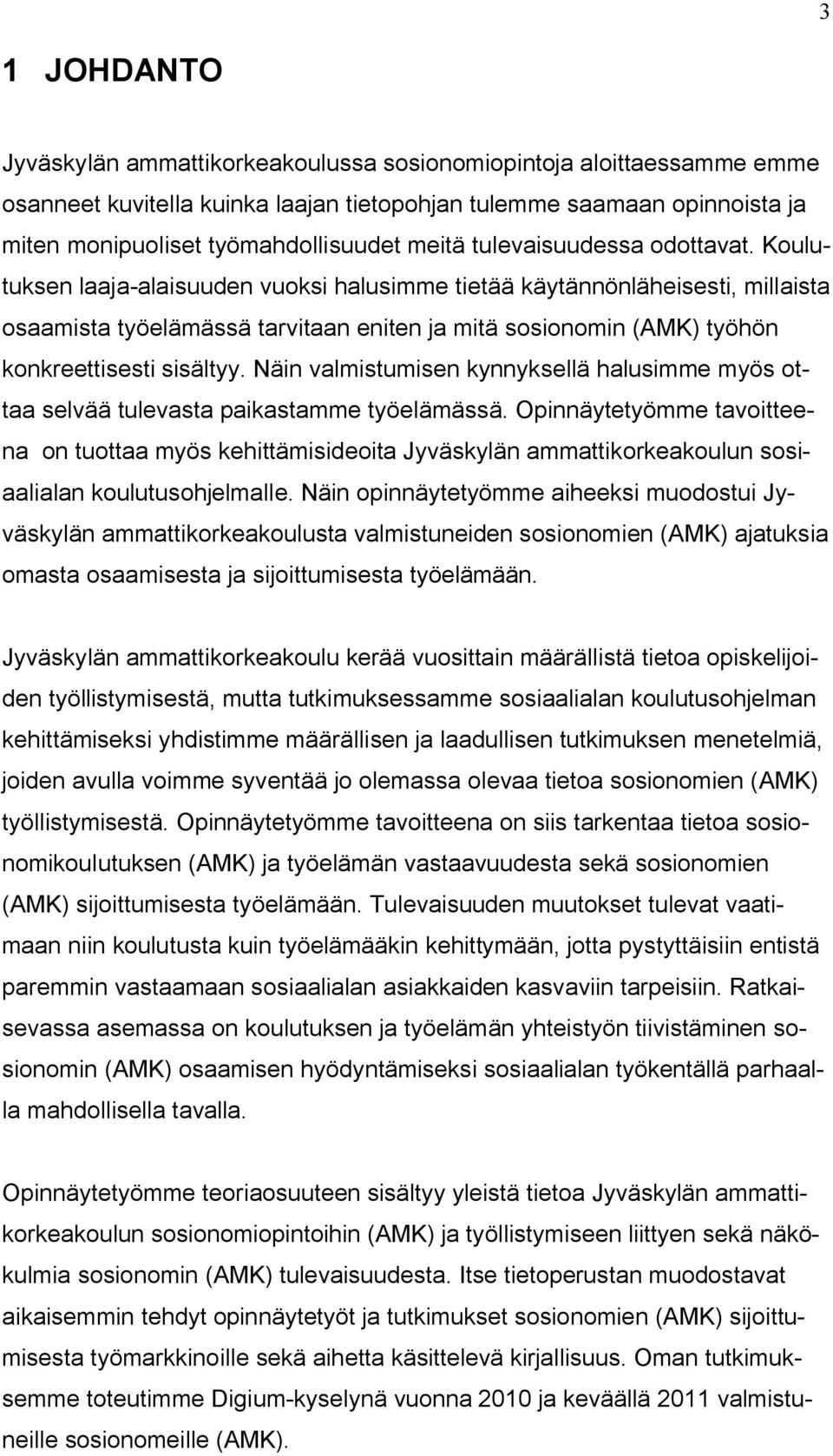 Koulutuksen laaja-alaisuuden vuoksi halusimme tietää käytännönläheisesti, millaista osaamista työelämässä tarvitaan eniten ja mitä sosionomin (AMK) työhön konkreettisesti sisältyy.