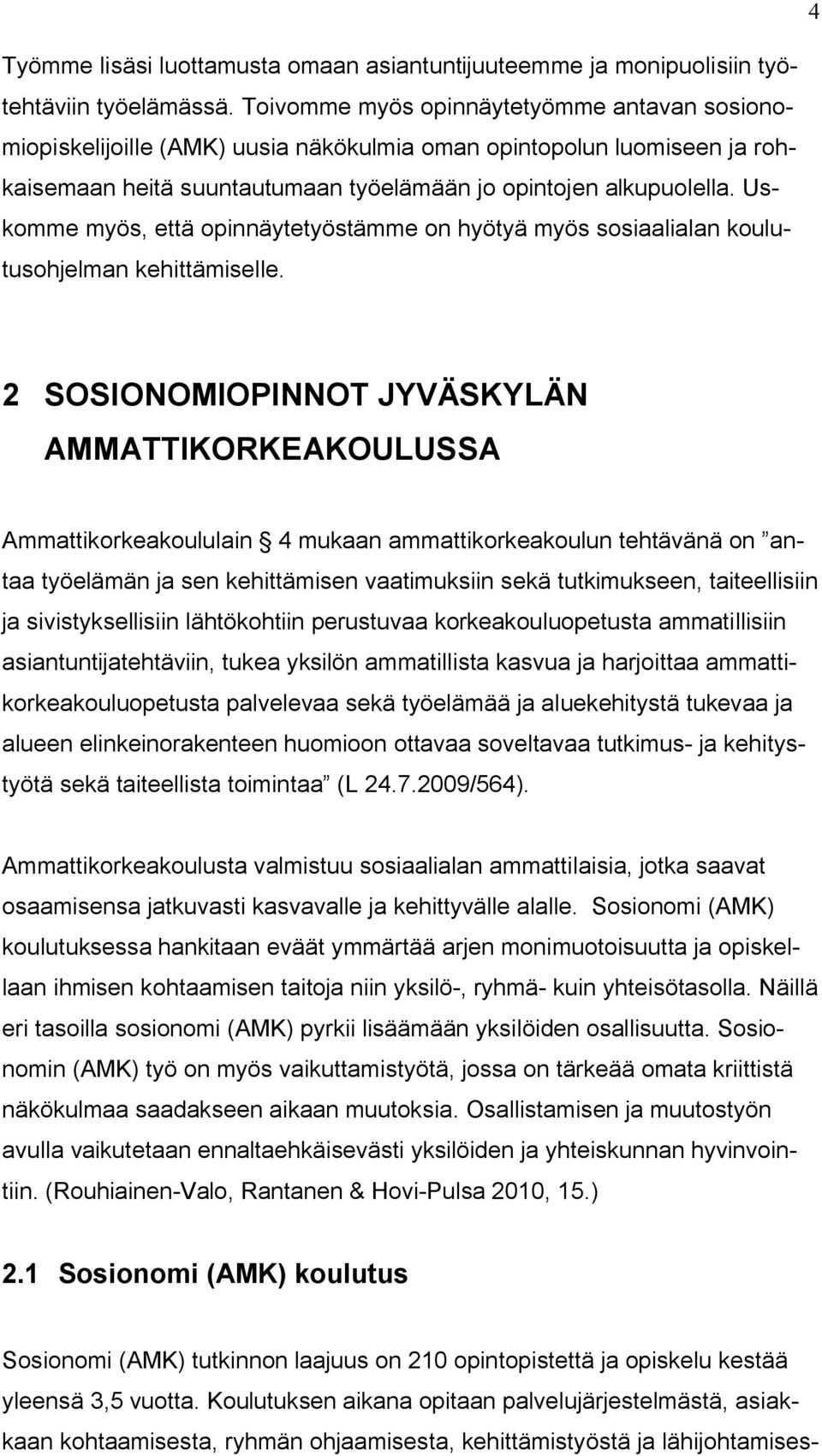 Uskomme myös, että opinnäytetyöstämme on hyötyä myös sosiaalialan koulutusohjelman kehittämiselle.