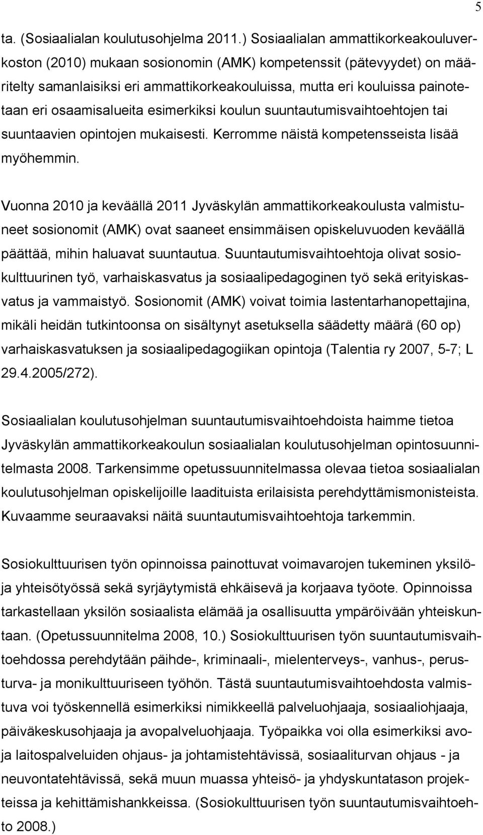 osaamisalueita esimerkiksi koulun suuntautumisvaihtoehtojen tai suuntaavien opintojen mukaisesti. Kerromme näistä kompetensseista lisää myöhemmin.