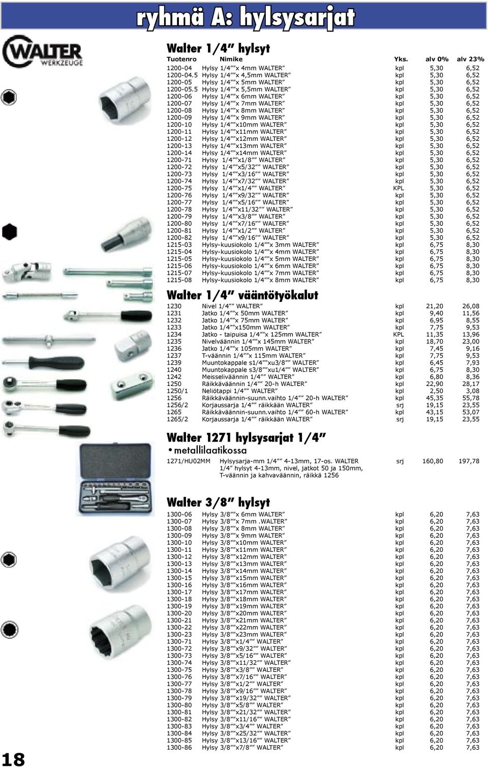 WALTER kpl 5,30 6,52 1200-10 Hylsy 1/4 x10mm WALTER kpl 5,30 6,52 1200-11 Hylsy 1/4 x11mm WALTER kpl 5,30 6,52 1200-12 Hylsy 1/4 x12mm WALTER kpl 5,30 6,52 1200-13 Hylsy 1/4 x13mm WALTER kpl 5,30