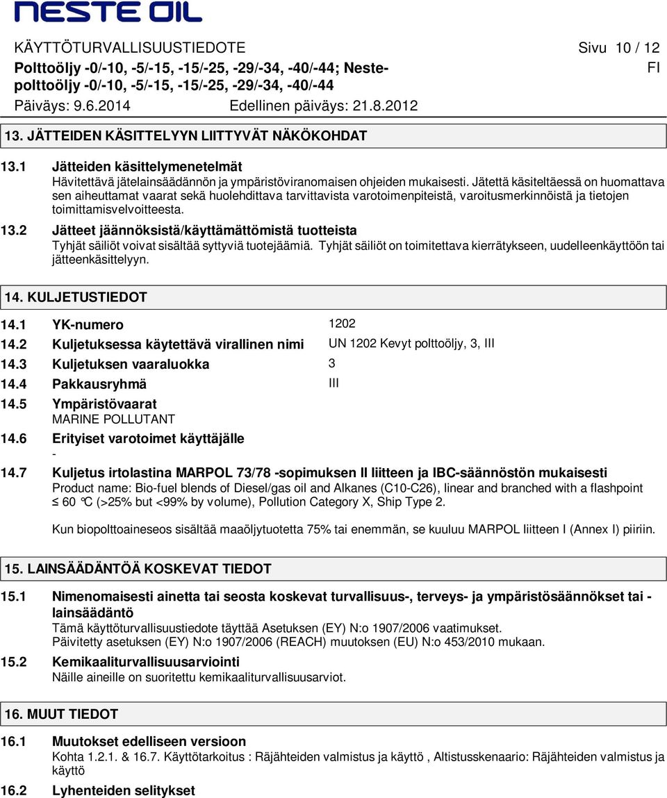 Jätettä käsiteltäessä on huomattava sen aiheuttamat vaarat sekä huolehdittava tarvittavista varotoimenpiteistä, varoitusmerkinnöistä ja tietojen toimittamisvelvoitteesta. 13.