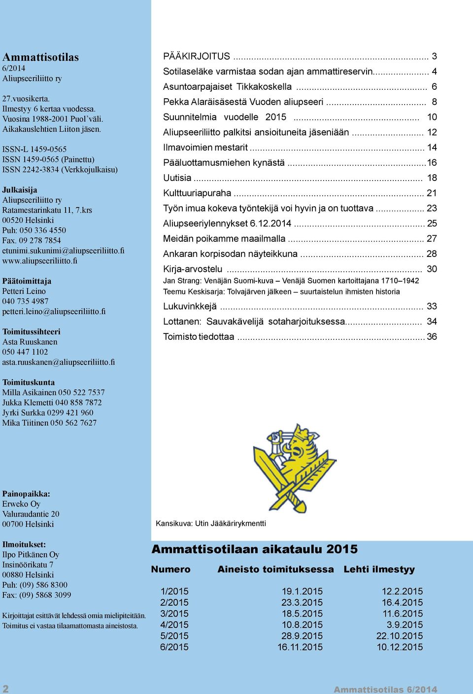 sukunimi@aliupseeriliitto.fi www.aliupseeriliitto.fi Päätoimittaja Petteri Leino 040 735 4987 petteri.leino@aliupseeriliitto.fi Toimitussihteeri Asta Ruuskanen 050 447 1102 asta.