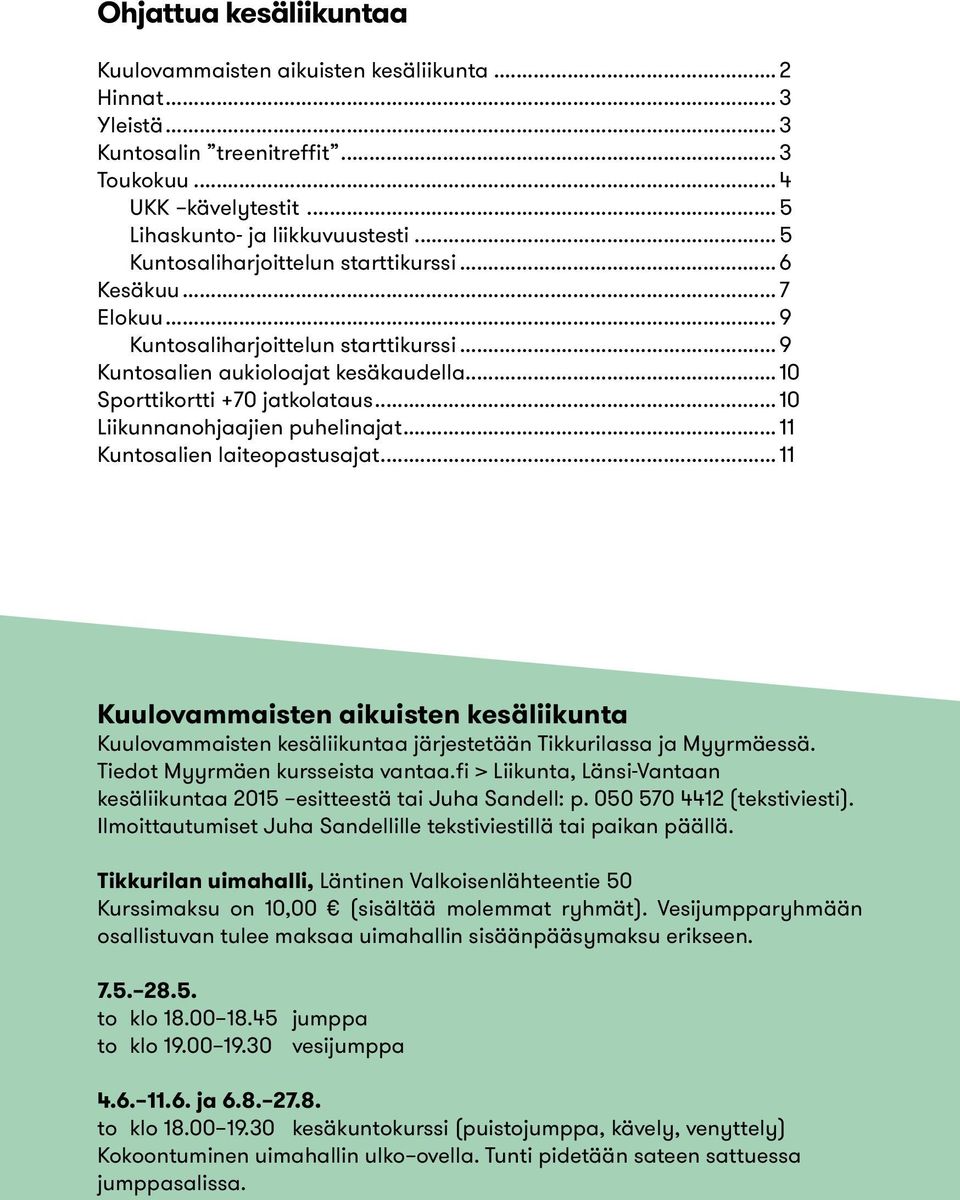 ..10 Liikunnanohjaajien puhelinajat...11 Kuntosalien laiteopastusajat...11 Kuulovammaisten aikuisten kesäliikunta Kuulovammaisten kesäliikuntaa järjestetään Tikkurilassa ja Myyrmäessä.