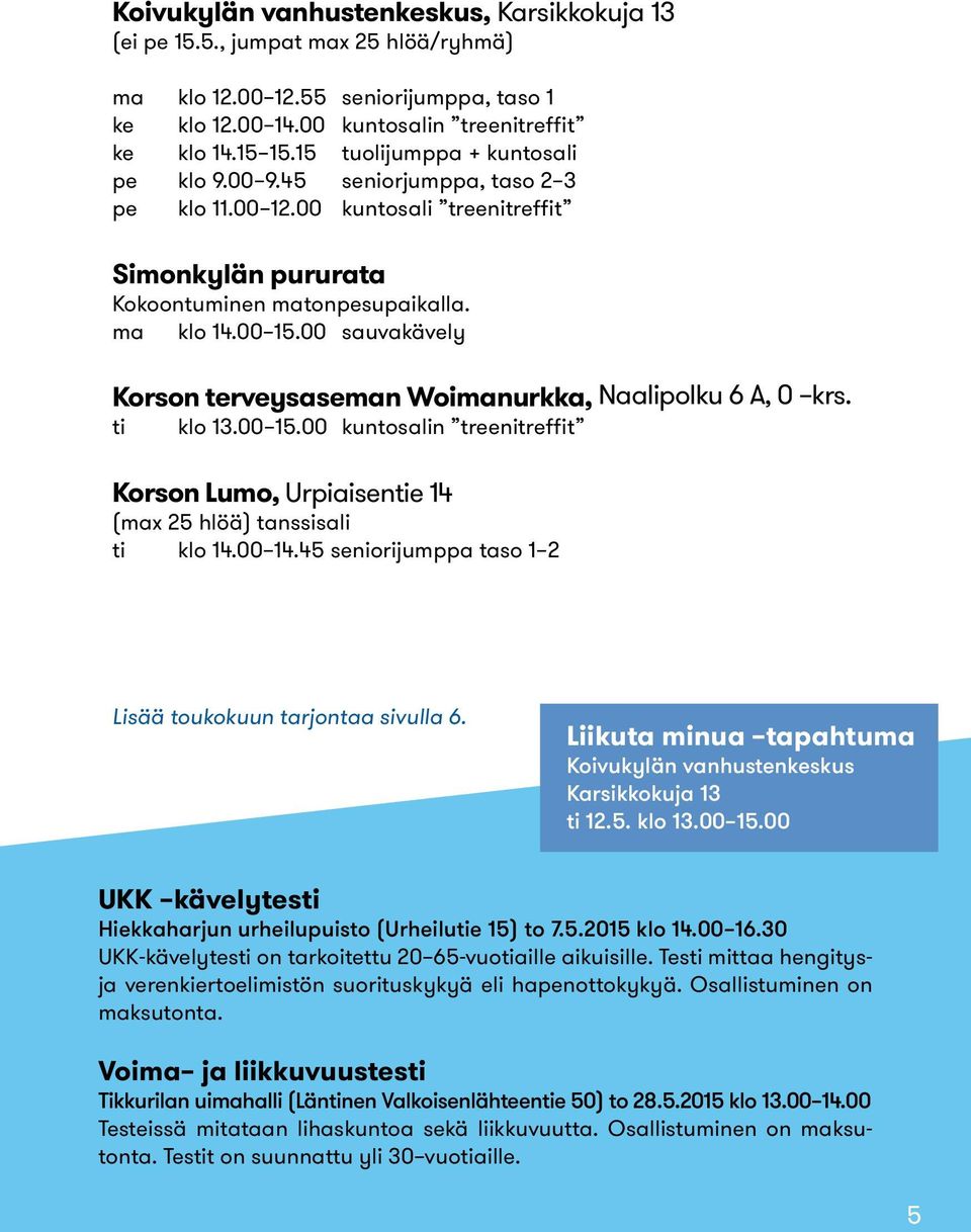 00 sauvakävely Korson terveysaseman Woimanurkka, Naalipolku 6 A, 0 krs. ti klo 13.00 15.00 kuntosalin treenitreffit Korson Lumo, Urpiaisentie 14 (max 25 hlöä) tanssisali ti klo 14.00 14.