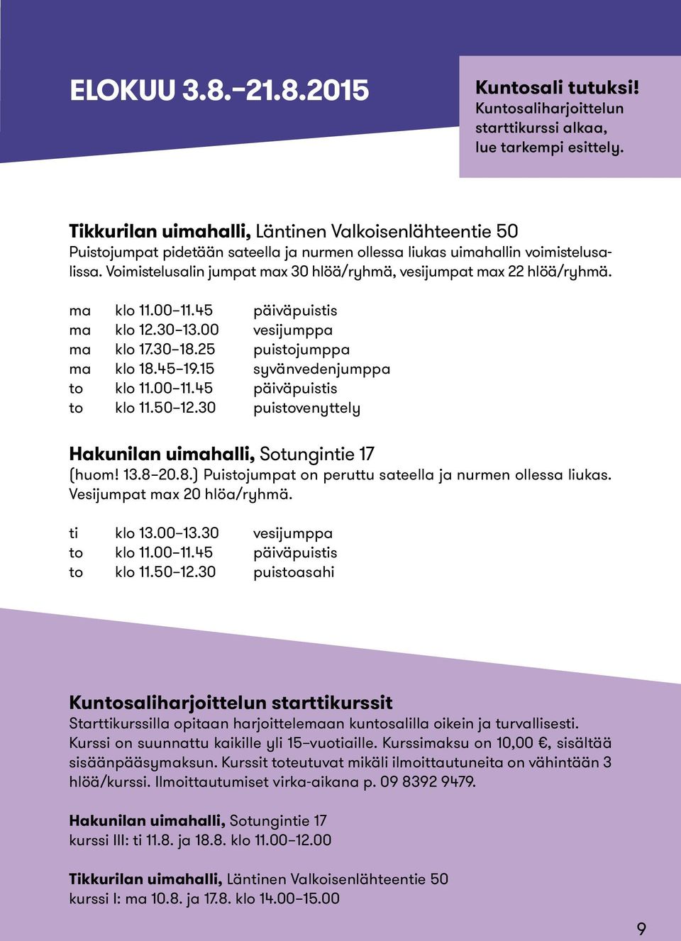 15 syvänvedenjumppa to klo 11.00 11.45 päiväpuistis to klo 11.50 12.30 puistovenyttely (huom! 13.8 20.8.) Puistojumpat on peruttu sateella ja nurmen ollessa liukas. Vesijumpat max 20 hlöa/ryhmä.