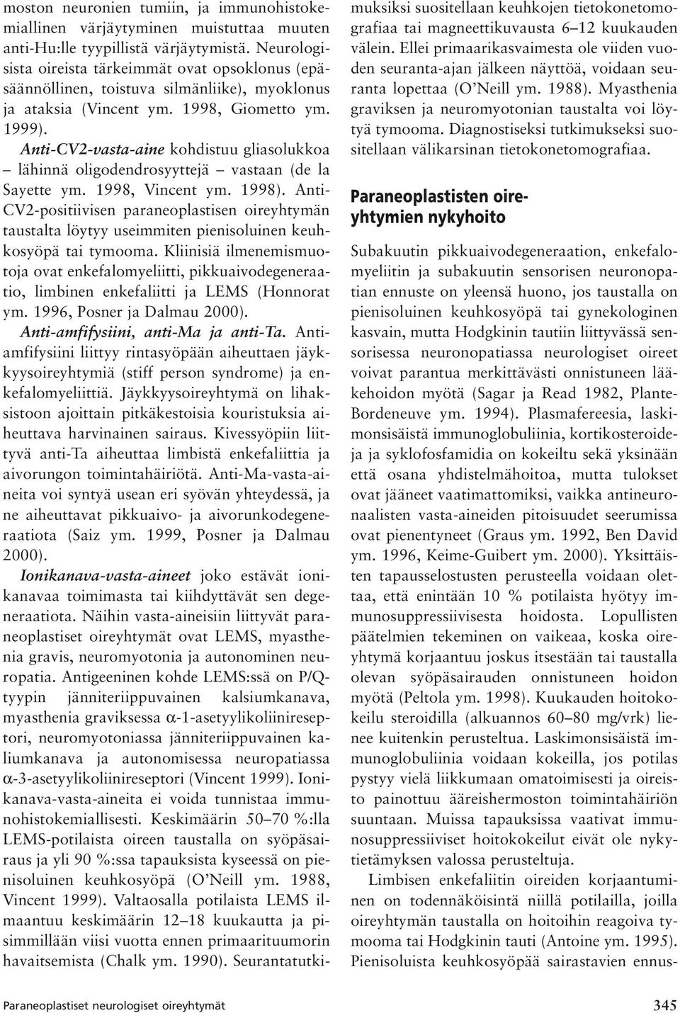 Anti-CV2-vasta-aine kohdistuu gliasolukkoa lähinnä oligodendrosyyttejä vastaan (de la Sayette ym. 1998, Vincent ym. 1998).