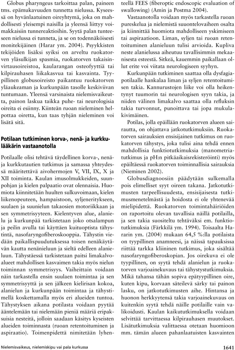 Syytä palan tunteeseen nielussa ei tunneta, ja se on todennäköisesti monitekijäinen (Harar ym. 2004).