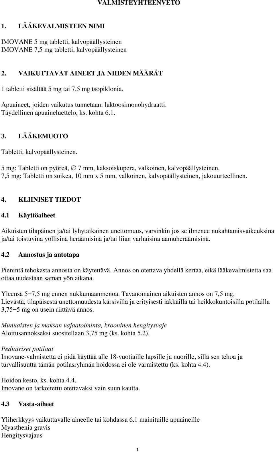 LÄÄKEMUOTO Tabletti, kalvopäällysteinen. 5 mg: Tabletti on pyöreä, 7 mm, kaksoiskupera, valkoinen, kalvopäällysteinen.