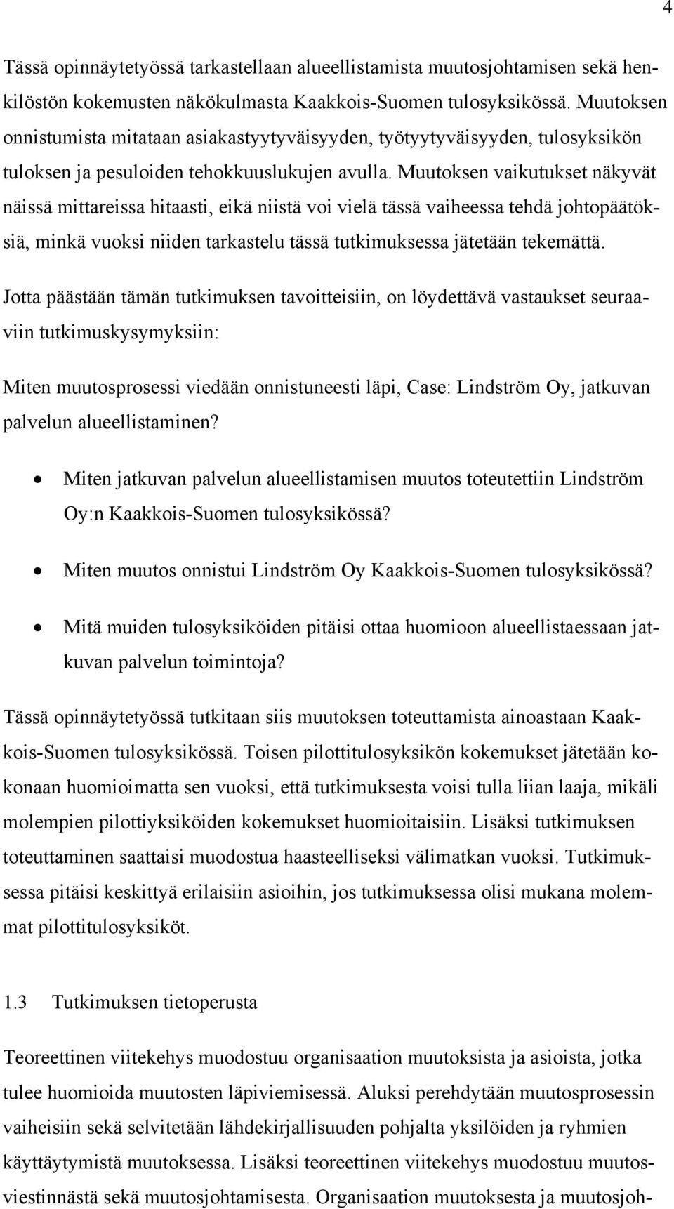 Muutoksen vaikutukset näkyvät näissä mittareissa hitaasti, eikä niistä voi vielä tässä vaiheessa tehdä johtopäätöksiä, minkä vuoksi niiden tarkastelu tässä tutkimuksessa jätetään tekemättä.