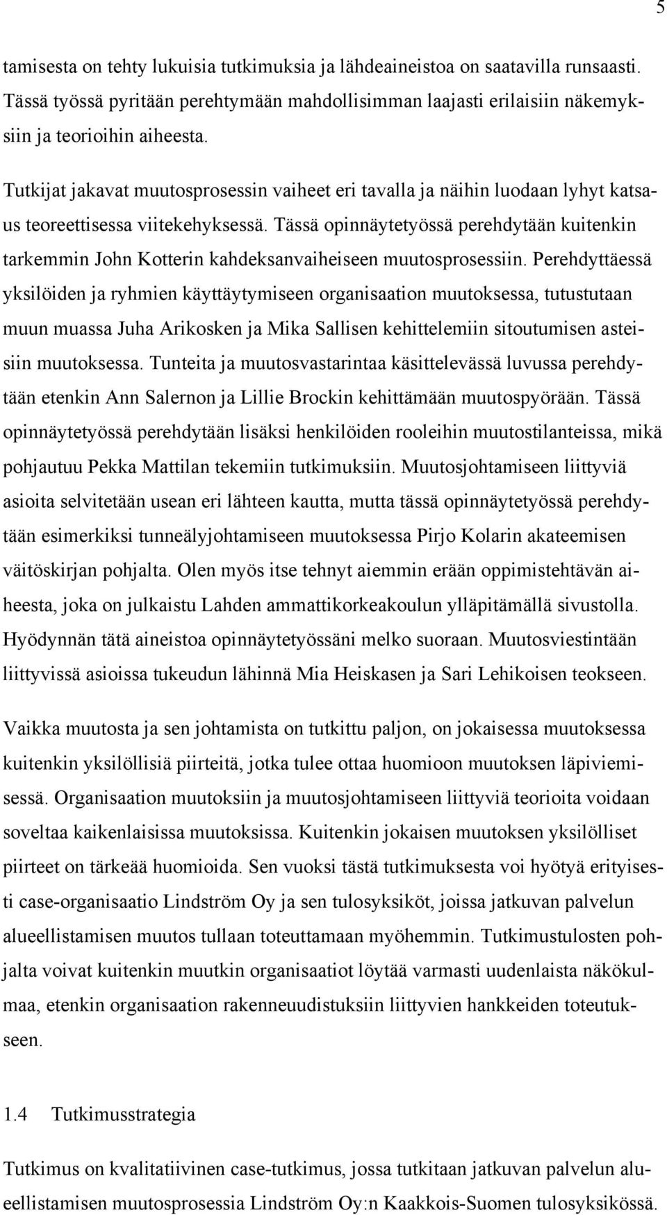 Tässä opinnäytetyössä perehdytään kuitenkin tarkemmin John Kotterin kahdeksanvaiheiseen muutosprosessiin.