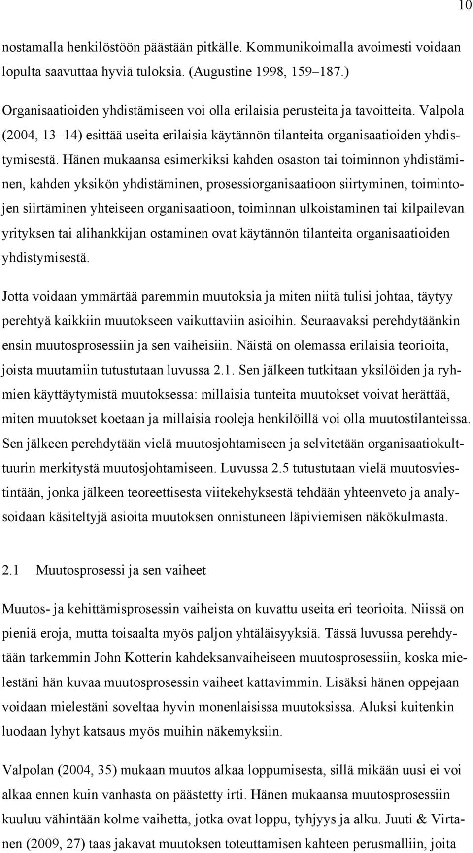 Hänen mukaansa esimerkiksi kahden osaston tai toiminnon yhdistäminen, kahden yksikön yhdistäminen, prosessiorganisaatioon siirtyminen, toimintojen siirtäminen yhteiseen organisaatioon, toiminnan