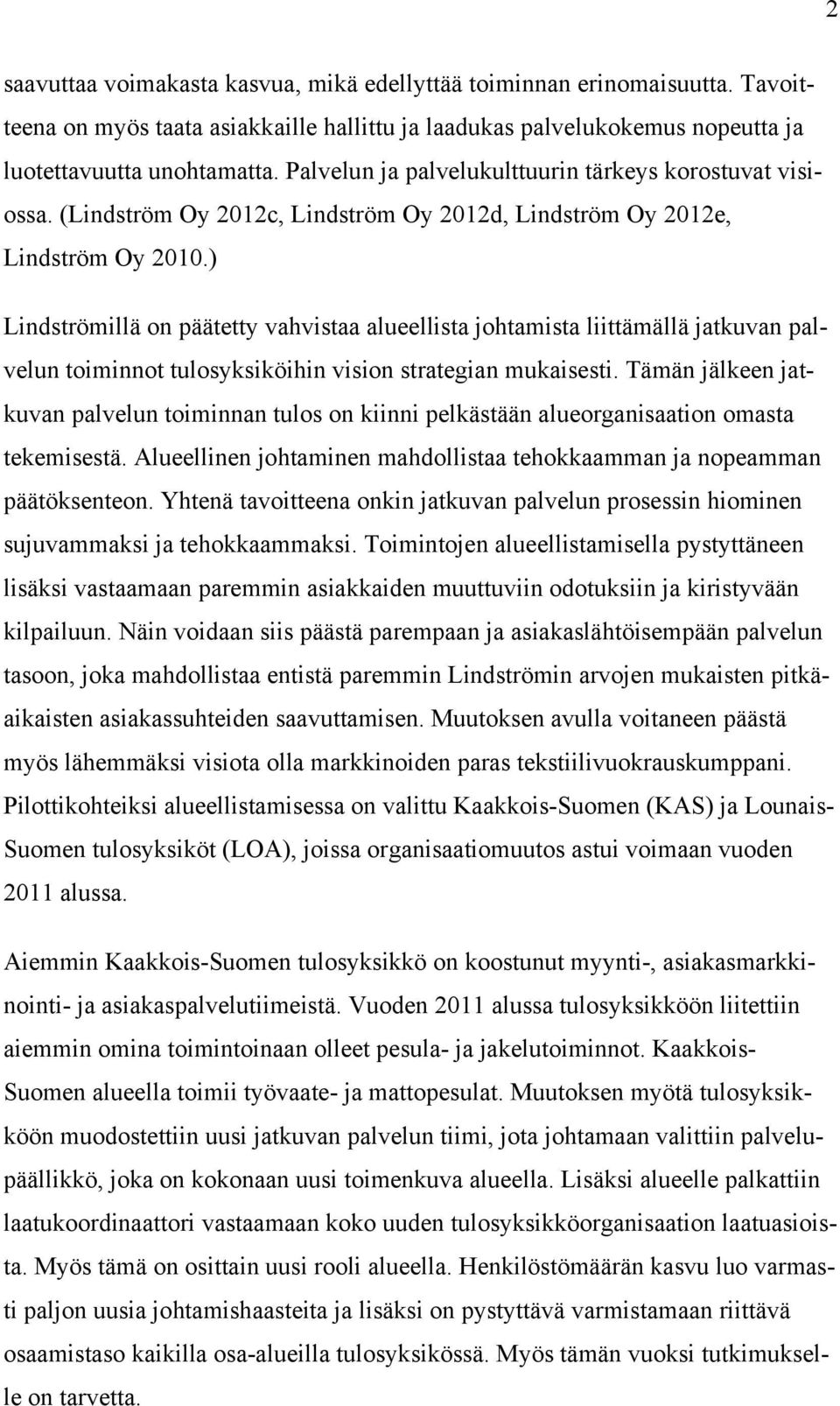 ) Lindströmillä on päätetty vahvistaa alueellista johtamista liittämällä jatkuvan palvelun toiminnot tulosyksiköihin vision strategian mukaisesti.