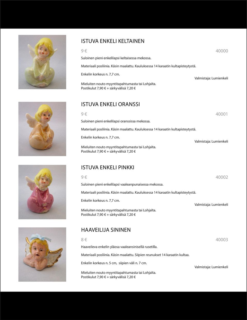 ISTUVA ENKELI PINKKI 9 Suloinen pieni enkelilapsi vaaleanpunaisessa mekossa. 40002 Materiaali posliinia. Käsin maalattu. Kauluksessa 14 karaatin kultapisteytystä. Enkelin korkeus n. 7,7 cm.