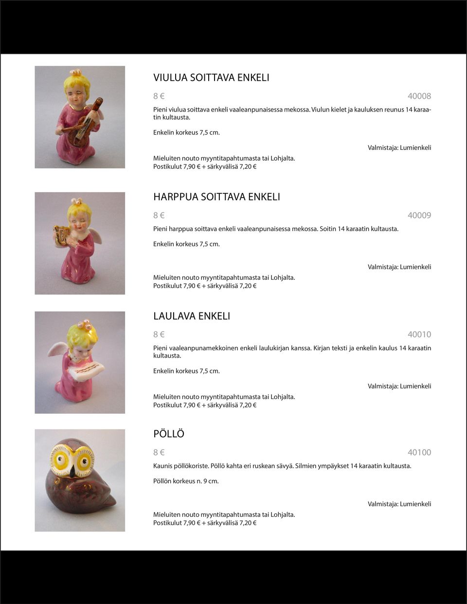 40009 Enkelin korkeus 7,5 cm. LAULAVA ENKELI 40010 Pieni vaaleanpunamekkoinen enkeli laulukirjan kanssa.