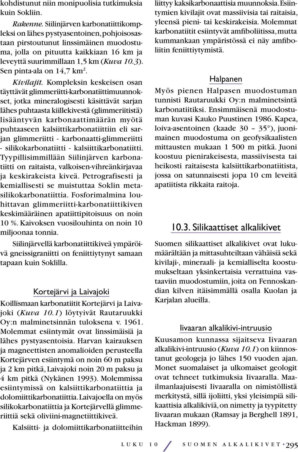 Sen pinta-ala on 14,7 km 2. Kivilajit.