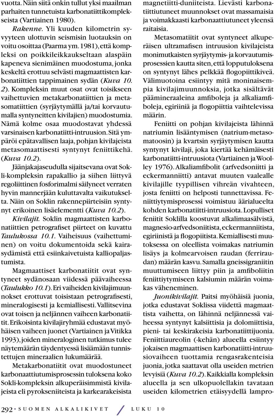 1981), että kompleksi on poikkileikkaukseltaan alaspäin kapeneva sienimäinen muodostuma, jonka keskeltä erottuu selvästi magmaattisten karbonatiittien tappimainen sydän (Kuva 10. 2).