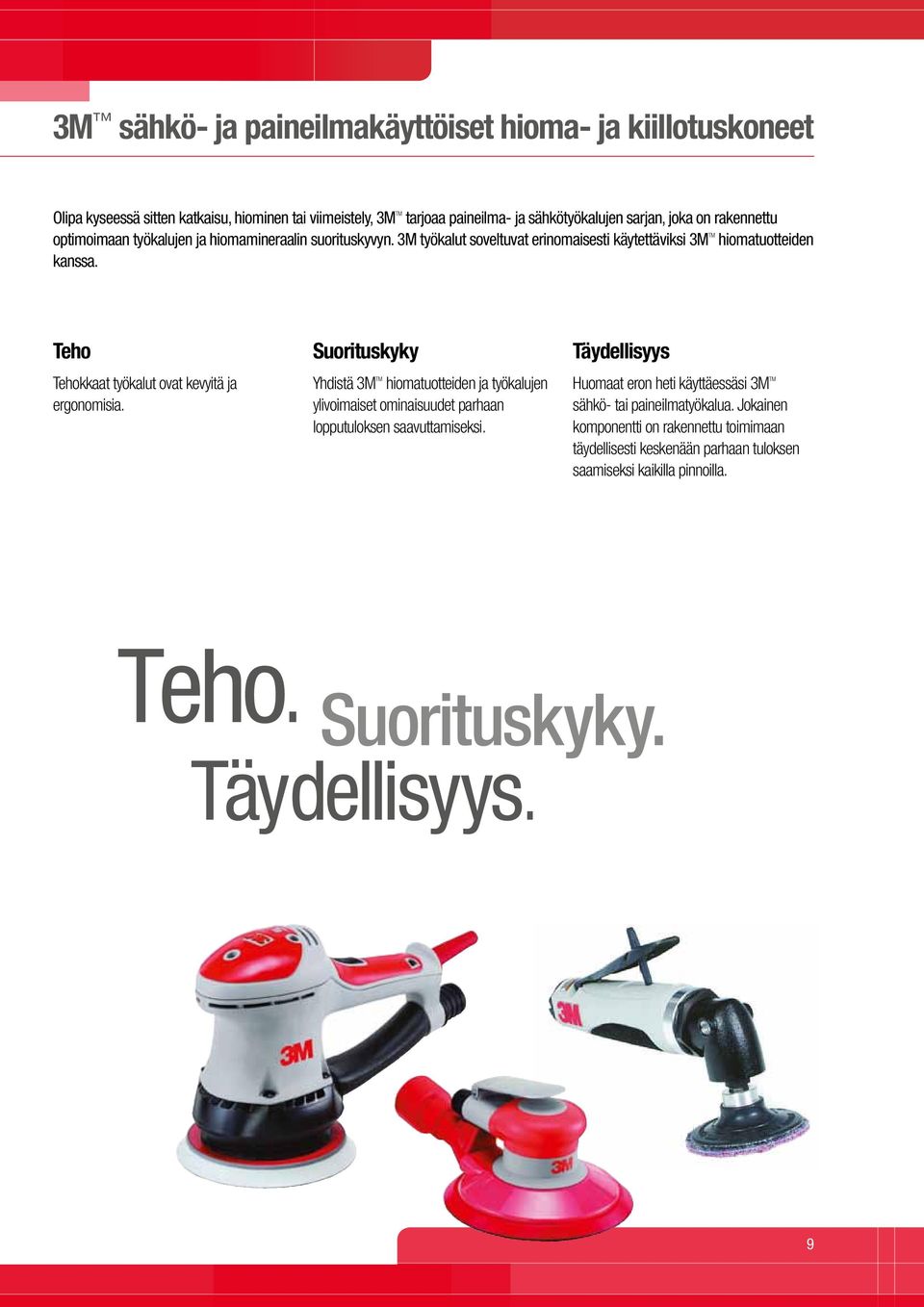 Teho Tehokkaat työkalut ovat kevyitä ja ergonomisia. Suorituskyky Yhdistä 3M TM tuotteiden ja työkalujen ylivoimaiset ominaisuudet parhaan lopputuloksen saavuttamiseksi.