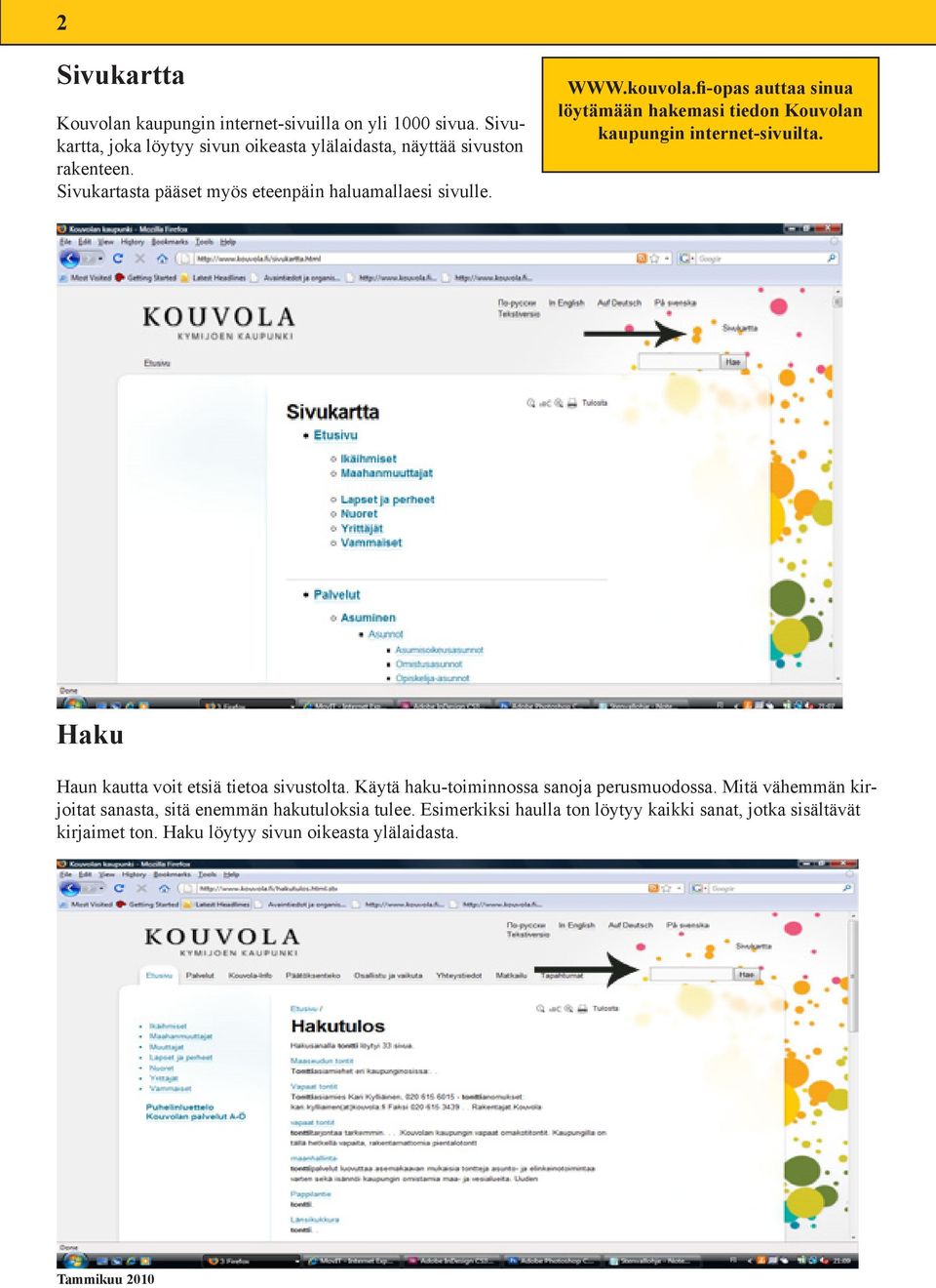 kouvola.fi-opas auttaa sinua löytämään hakemasi tiedon Kouvolan kaupungin internet-sivuilta. Haku Haun kautta voit etsiä tietoa sivustolta.