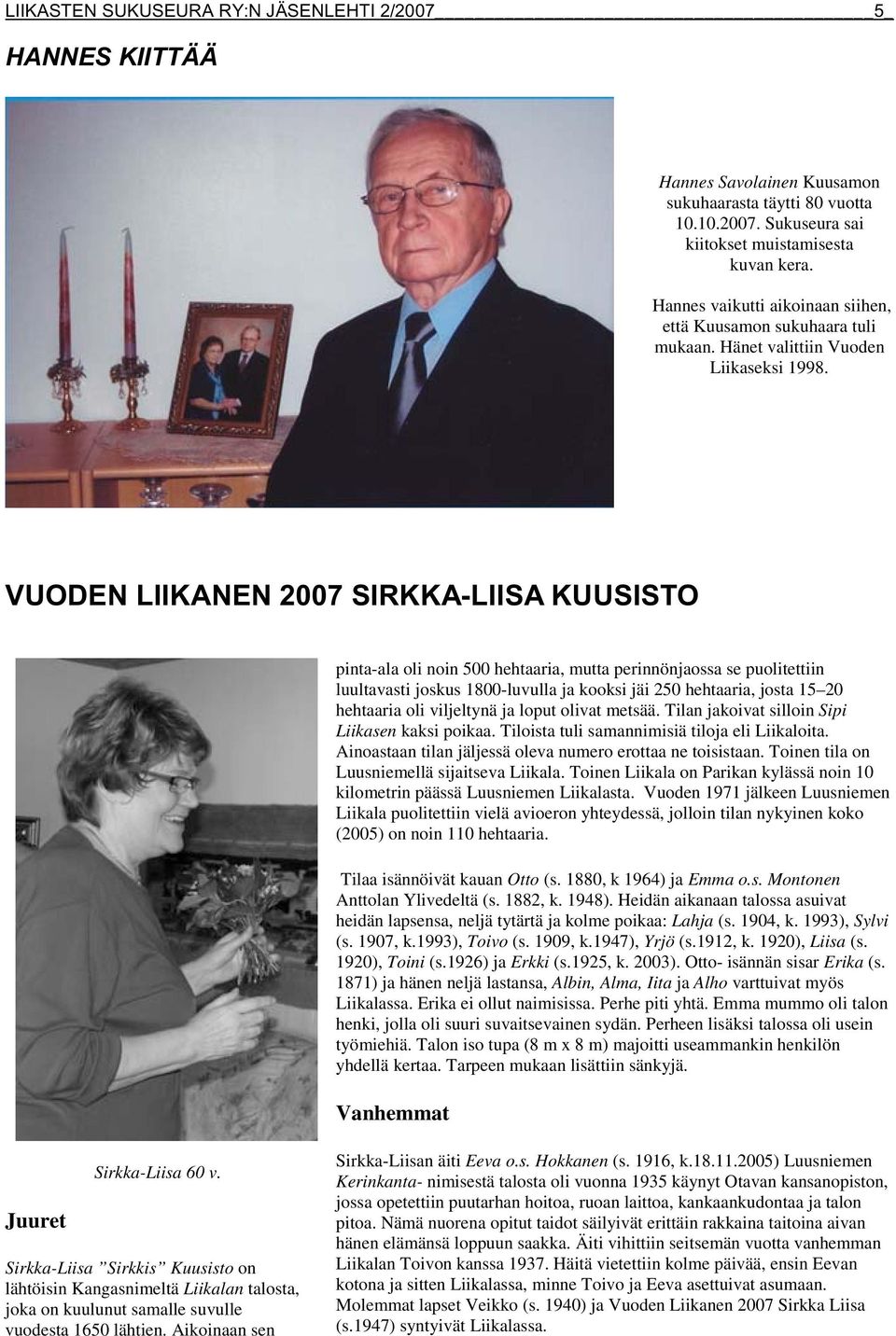 VUODEN LIIKANEN 2007 SIRKKA-LIISA KUUSISTO pinta-ala oli noin 500 hehtaaria, mutta perinnönjaossa se puolitettiin luultavasti joskus 1800-luvulla ja kooksi jäi 250 hehtaaria, josta 15 20 hehtaaria