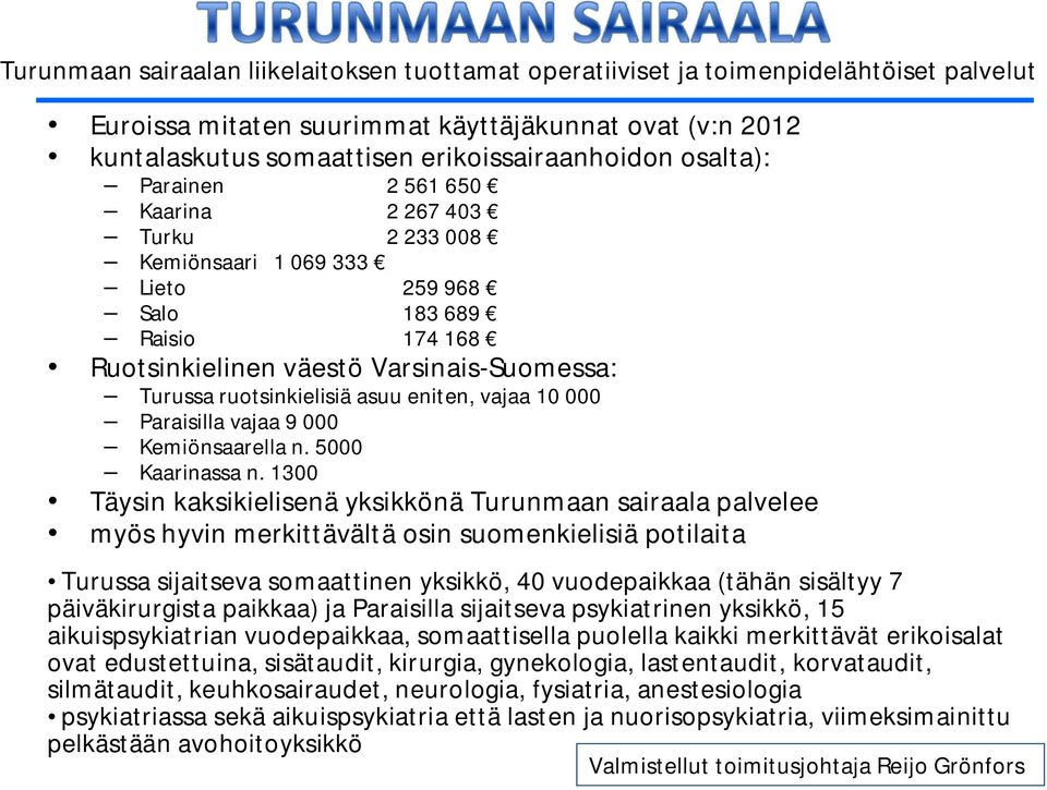 eniten, vajaa 10 000 Paraisilla vajaa 9 000 Kemiönsaarella n. 5000 Kaarinassa n.