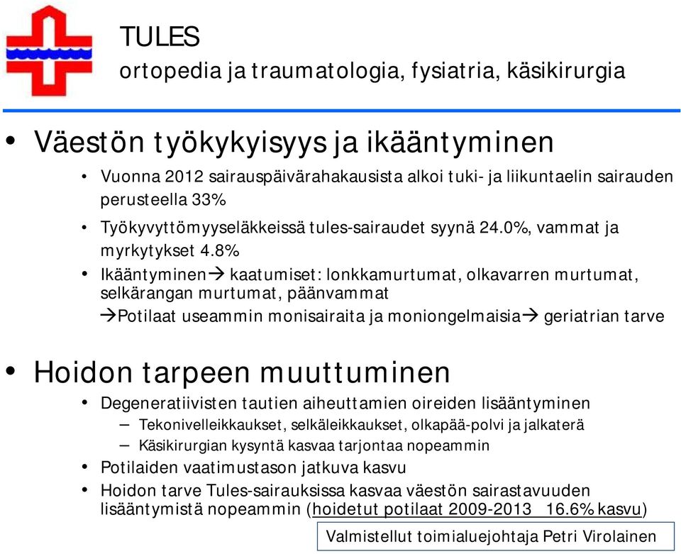 8% Ikääntyminen kaatumiset: lonkkamurtumat, olkavarren murtumat, selkärangan murtumat, päänvammat Potilaat useammin monisairaita ja moniongelmaisia geriatrian tarve Hoidon tarpeen muuttuminen