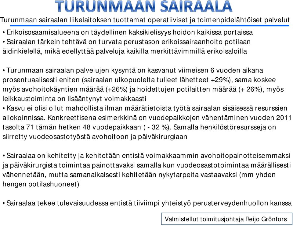 aikana prosentuaalisesti eniten (sairaalan ulkopuolelta tulleet lähetteet +29%), sama koskee myös avohoitokäyntien määrää (+26%) ja hoidettujen potilaitten määrää (+ 26%), myös leikkaustoiminta on