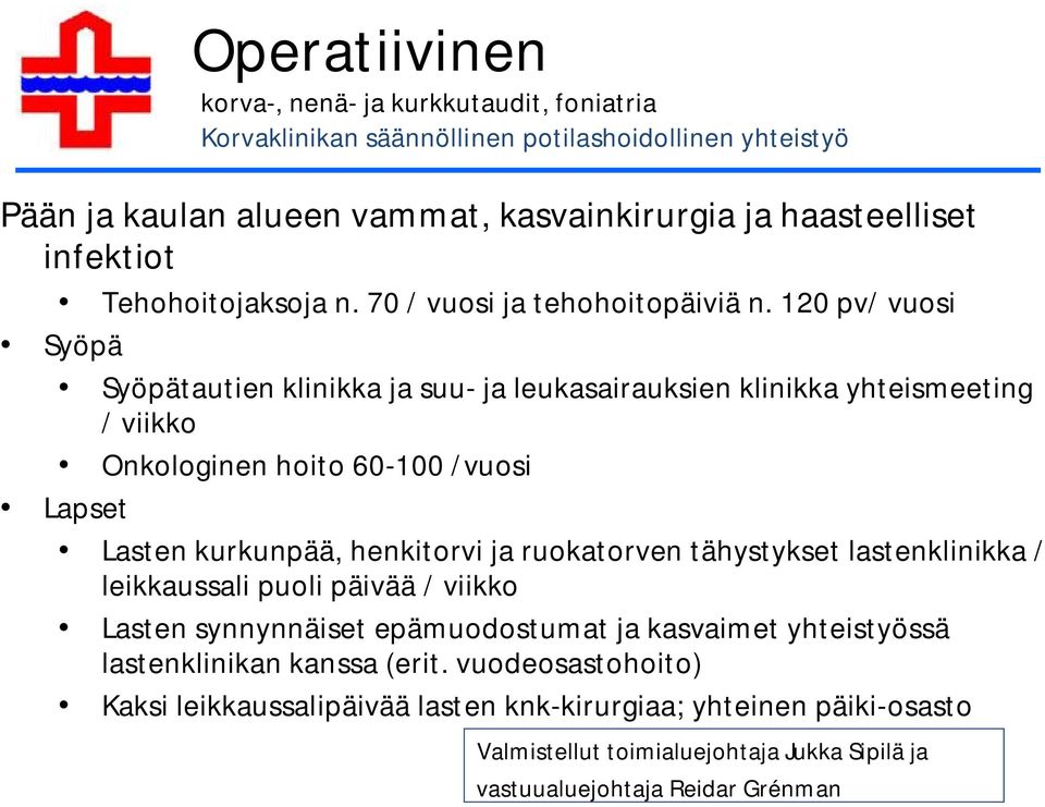 120 pv/ vuosi Syöpä Syöpätautien klinikka ja suu- ja leukasairauksien klinikka yhteismeeting / viikko Onkologinen hoito 60-100 /vuosi Lapset Lasten kurkunpää, henkitorvi ja ruokatorven