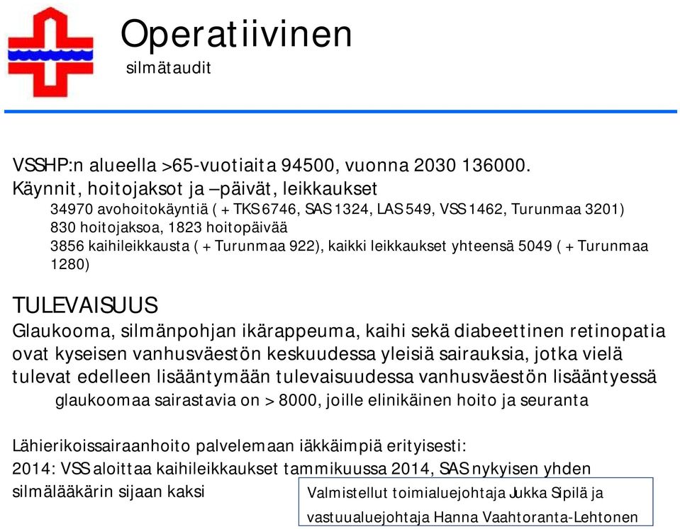 kaikki leikkaukset yhteensä 5049 ( + Turunmaa 1280) TULEVAISUUS Glaukooma, silmänpohjan ikärappeuma, kaihi sekä diabeettinen retinopatia ovat kyseisen vanhusväestön keskuudessa yleisiä sairauksia,