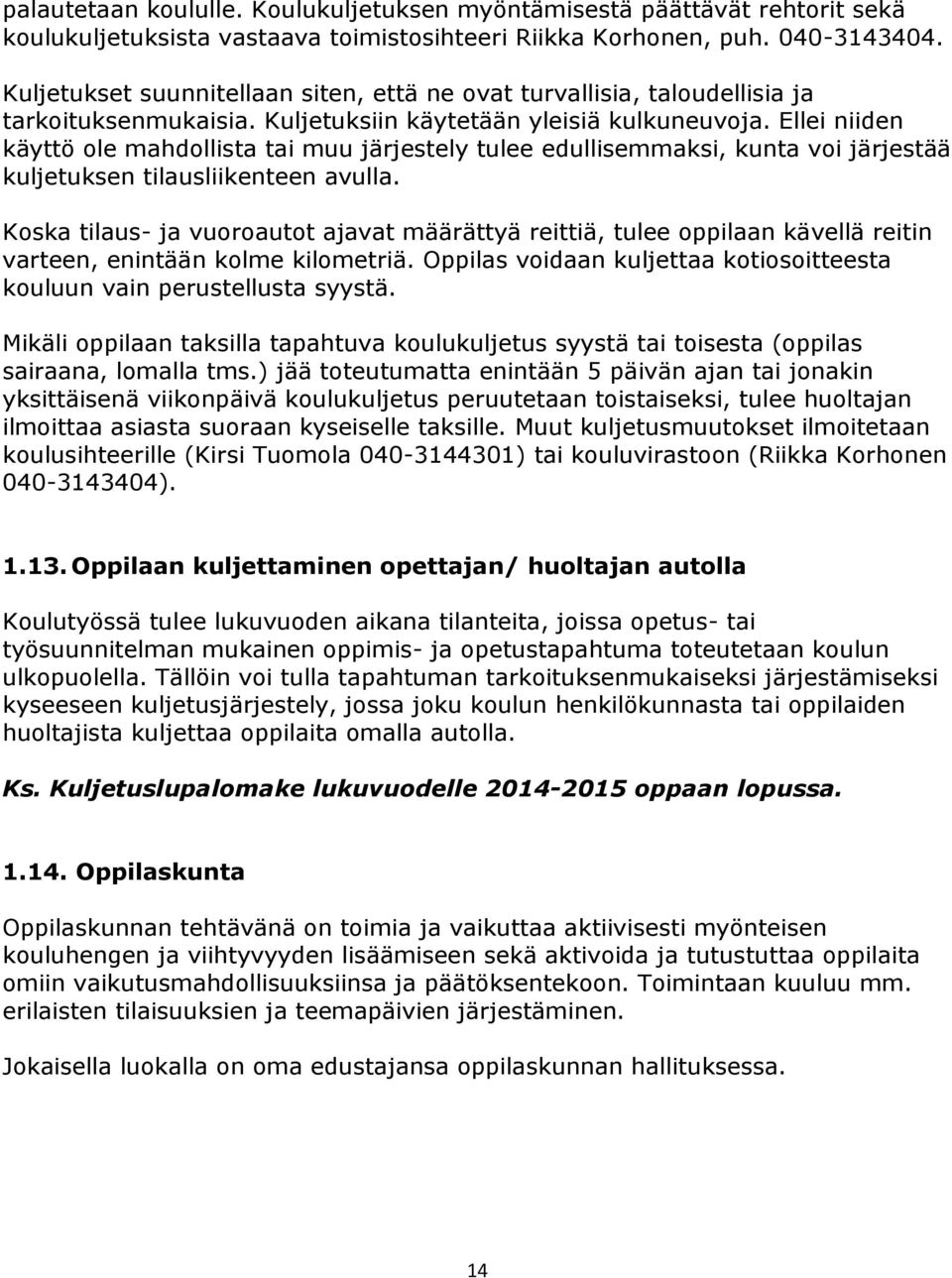 Ellei niiden käyttö ole mahdollista tai muu järjestely tulee edullisemmaksi, kunta voi järjestää kuljetuksen tilausliikenteen avulla.