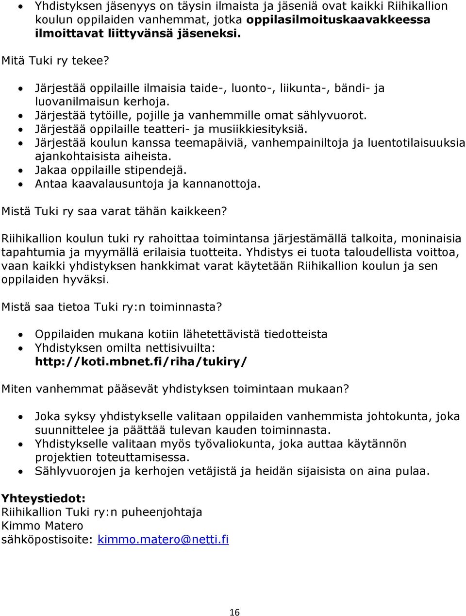 Järjestää oppilaille teatteri- ja musiikkiesityksiä. Järjestää koulun kanssa teemapäiviä, vanhempainiltoja ja luentotilaisuuksia ajankohtaisista aiheista. Jakaa oppilaille stipendejä.