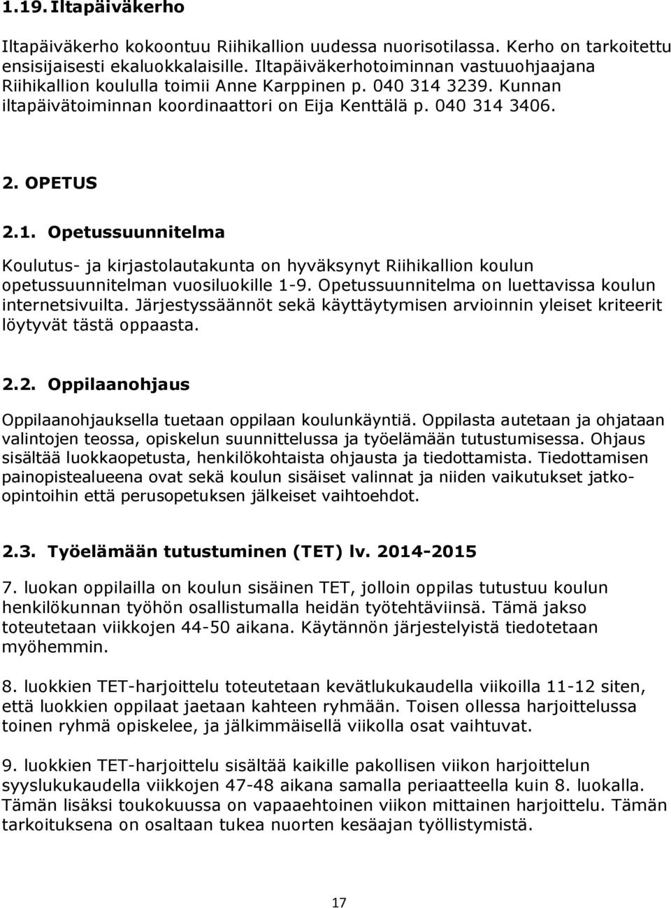 3239. Kunnan iltapäivätoiminnan koordinaattori on Eija Kenttälä p. 040 314 3406. 2. OPETUS 2.1. Opetussuunnitelma Koulutus- ja kirjastolautakunta on hyväksynyt Riihikallion koulun opetussuunnitelman vuosiluokille 1-9.