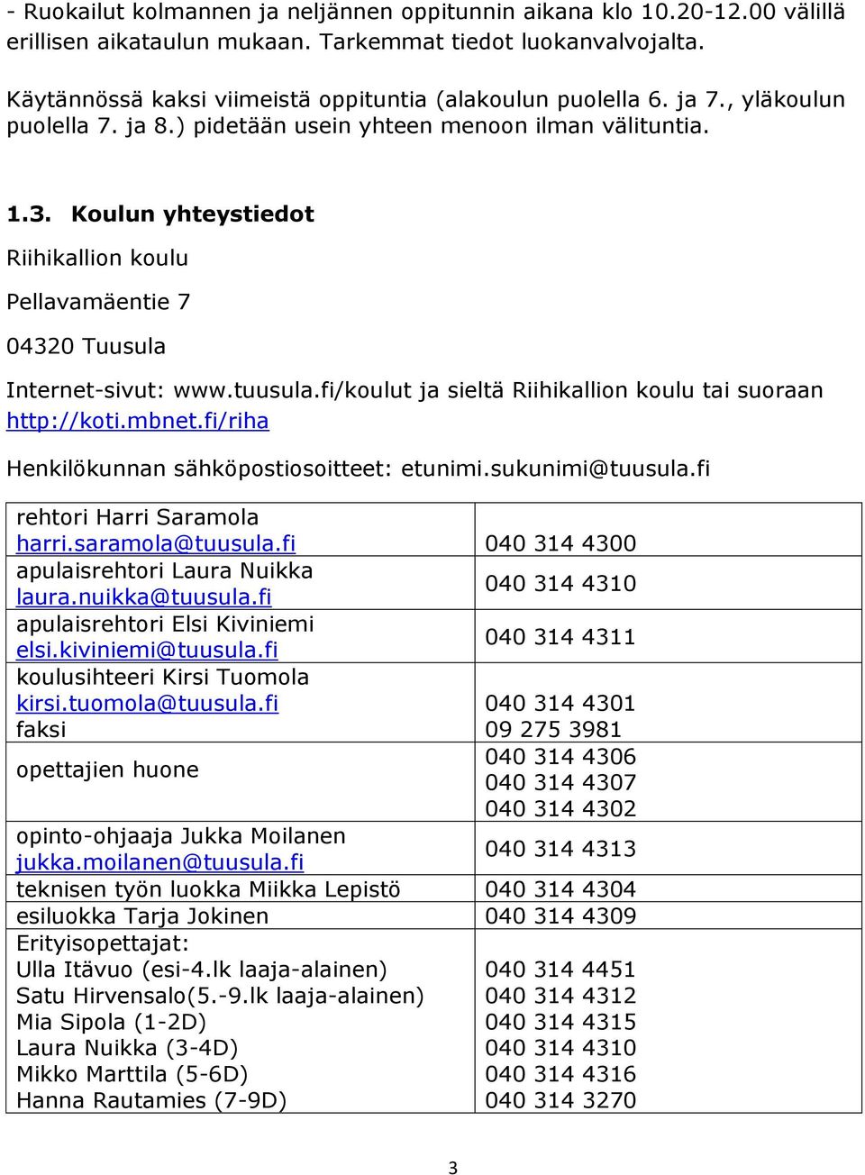 Koulun yhteystiedot Riihikallion koulu Pellavamäentie 7 04320 Tuusula Internet-sivut: www.tuusula.fi/koulut ja sieltä Riihikallion koulu tai suoraan http://koti.mbnet.