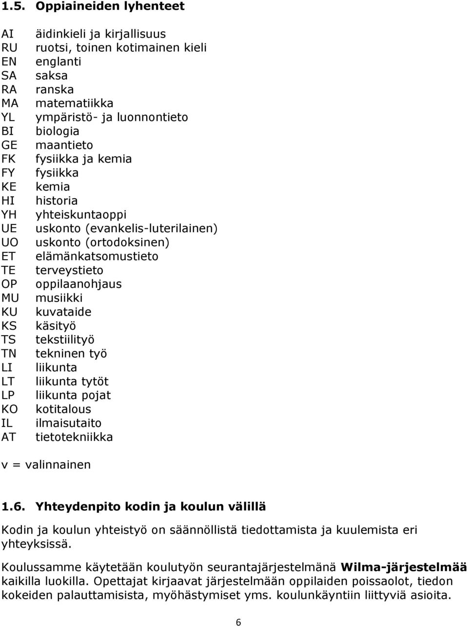 terveystieto oppilaanohjaus musiikki kuvataide käsityö tekstiilityö tekninen työ liikunta liikunta tytöt liikunta pojat kotitalous ilmaisutaito tietotekniikka v = valinnainen 1.6.