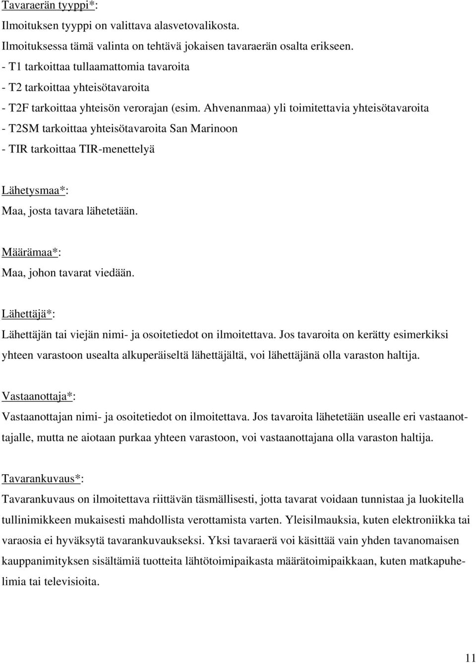 Ahvenanmaa) yli toimitettavia yhteisötavaroita - T2SM tarkoittaa yhteisötavaroita San Marinoon - TIR tarkoittaa TIR-menettelyä Lähetysmaa*: Maa, josta tavara lähetetään.