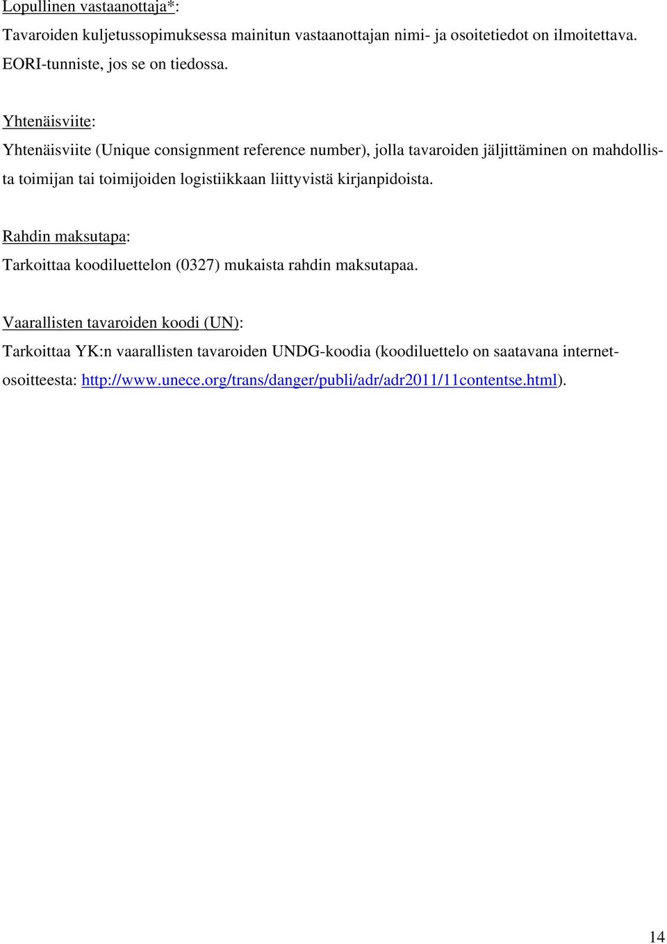 liittyvistä kirjanpidoista. Rahdin maksutapa: Tarkoittaa koodiluettelon (0327) mukaista rahdin maksutapaa.