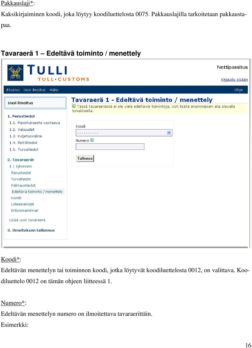 Tavaraerä 1 Edeltävä toiminto / menettely Koodi*: Edeltävän menettelyn tai toiminnon koodi, jotka