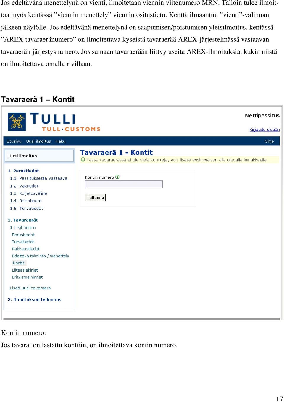 Jos edeltävänä menettelynä on saapumisen/poistumisen yleisilmoitus, kentässä AREX tavaraeränumero on ilmoitettava kyseistä tavaraerää