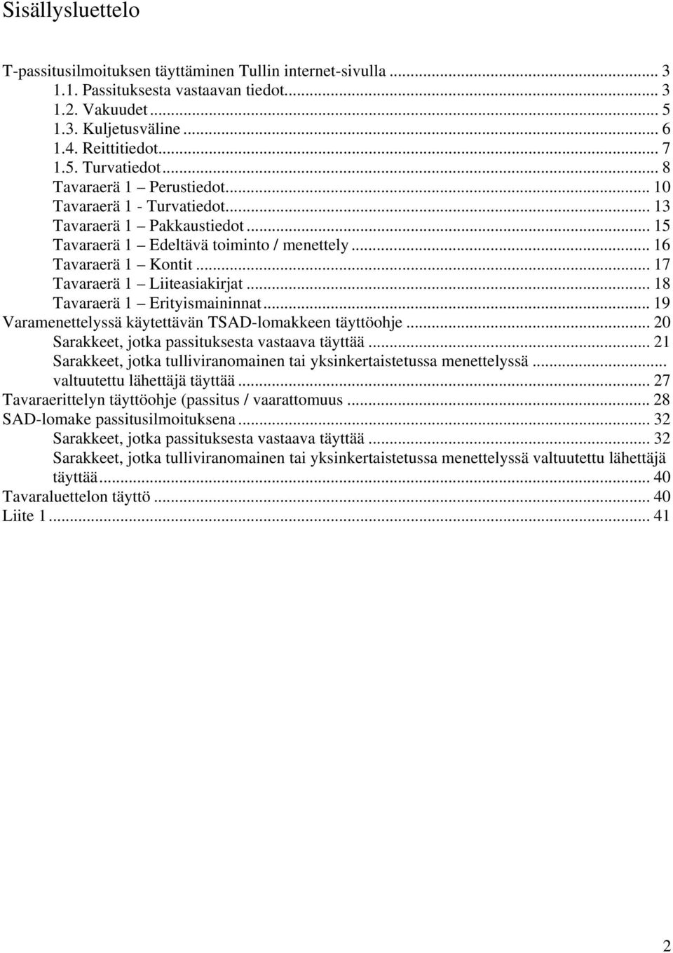 .. 18 Tavaraerä 1 Erityismaininnat... 19 Varamenettelyssä käytettävän TSAD-lomakkeen täyttöohje... 20 Sarakkeet, jotka passituksesta vastaava täyttää.