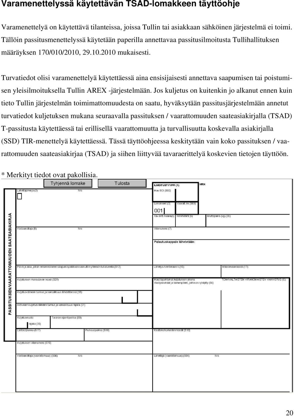 Turvatiedot olisi varamenettelyä käytettäessä aina ensisijaisesti annettava saapumisen tai poistumisen yleisilmoituksella Tullin AREX -järjestelmään.