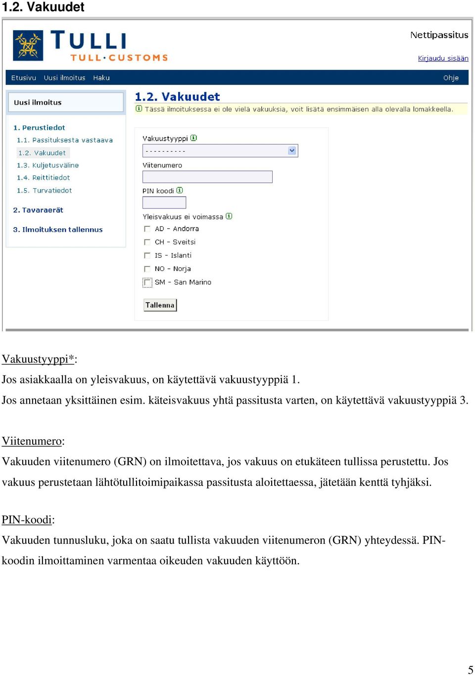 Viitenumero: Vakuuden viitenumero (GRN) on ilmoitettava, jos vakuus on etukäteen tullissa perustettu.