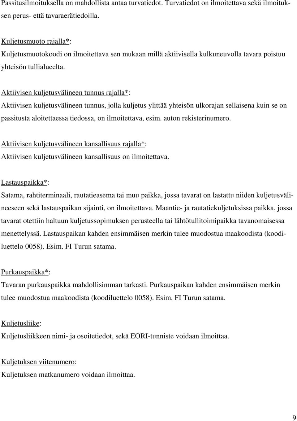 Aktiivisen kuljetusvälineen tunnus rajalla*: Aktiivisen kuljetusvälineen tunnus, jolla kuljetus ylittää yhteisön ulkorajan sellaisena kuin se on passitusta aloitettaessa tiedossa, on ilmoitettava,