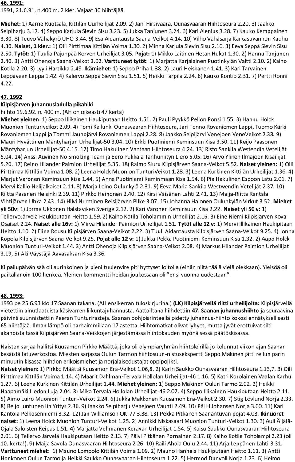 10) Vilho Vähäsarja Kärkäsuvannon Kauhu 4.30. Naiset, 1 kier.: 1) Oili Pirttimaa Kittilän Voima 1.30. 2) Minna Karjula Sievin Sisu 2.16. 3) Eeva Seppä Sievin Sisu 2.50.