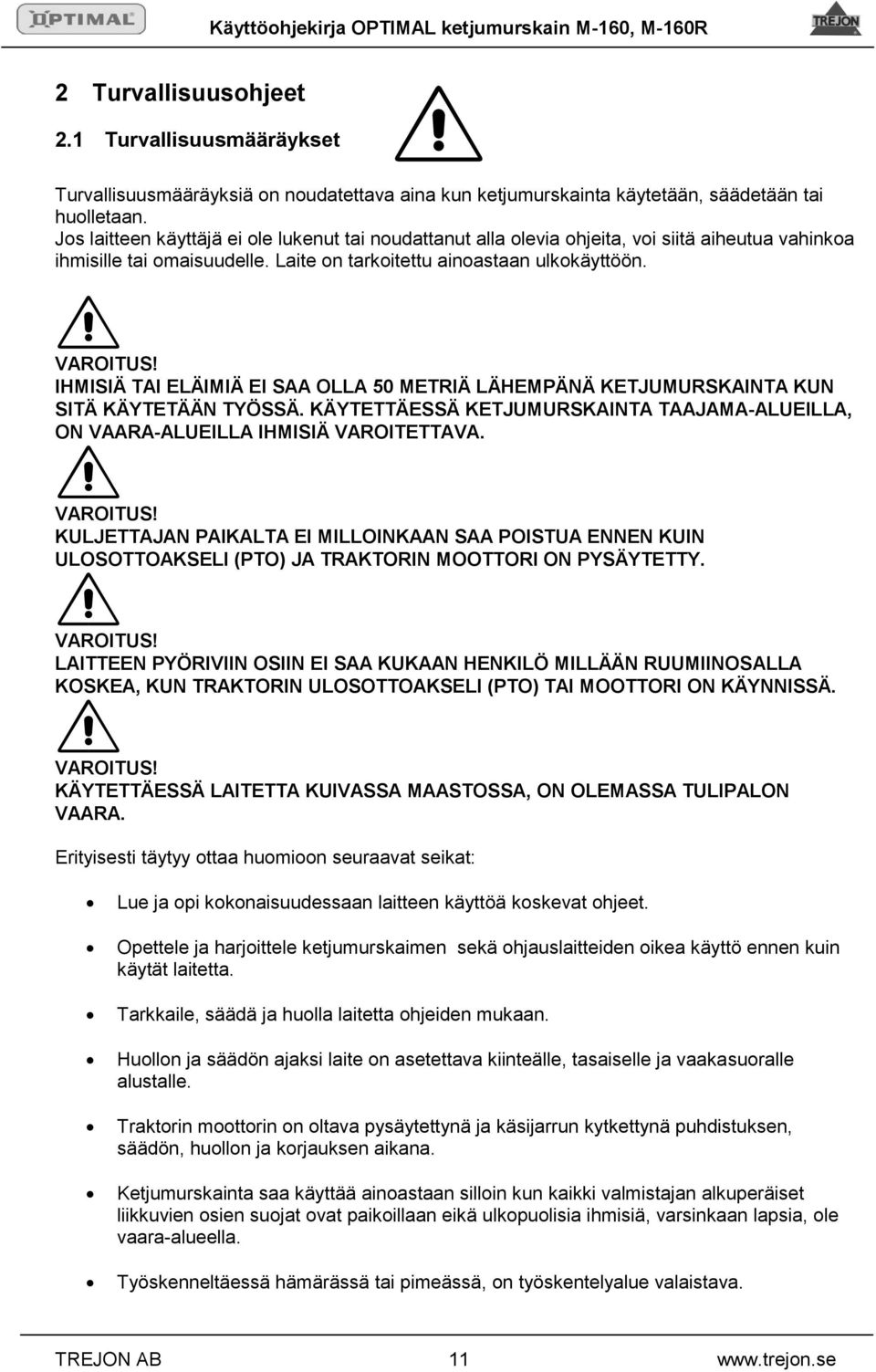 IHMISIÄ TAI ELÄIMIÄ EI SAA OLLA 50 METRIÄ LÄHEMPÄNÄ KETJUMURSKAINTA KUN SITÄ KÄYTETÄÄN TYÖSSÄ. KÄYTETTÄESSÄ KETJUMURSKAINTA TAAJAMA-ALUEILLA, ON VAARA-ALUEILLA IHMISIÄ VAROITETTAVA. VAROITUS!