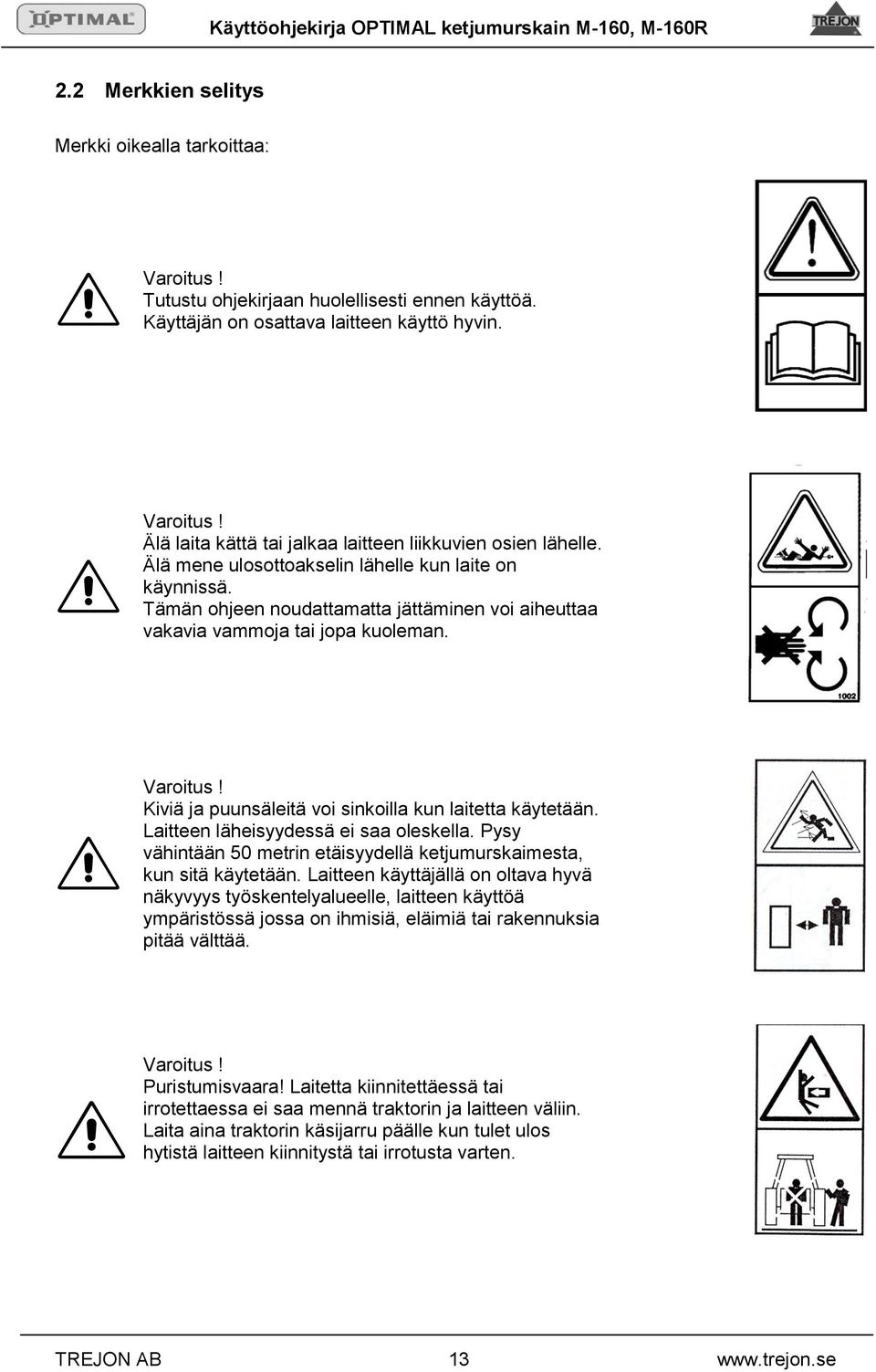 Kiviä ja puunsäleitä voi sinkoilla kun laitetta käytetään. Laitteen läheisyydessä ei saa oleskella. Pysy vähintään 50 metrin etäisyydellä ketjumurskaimesta, kun sitä käytetään.