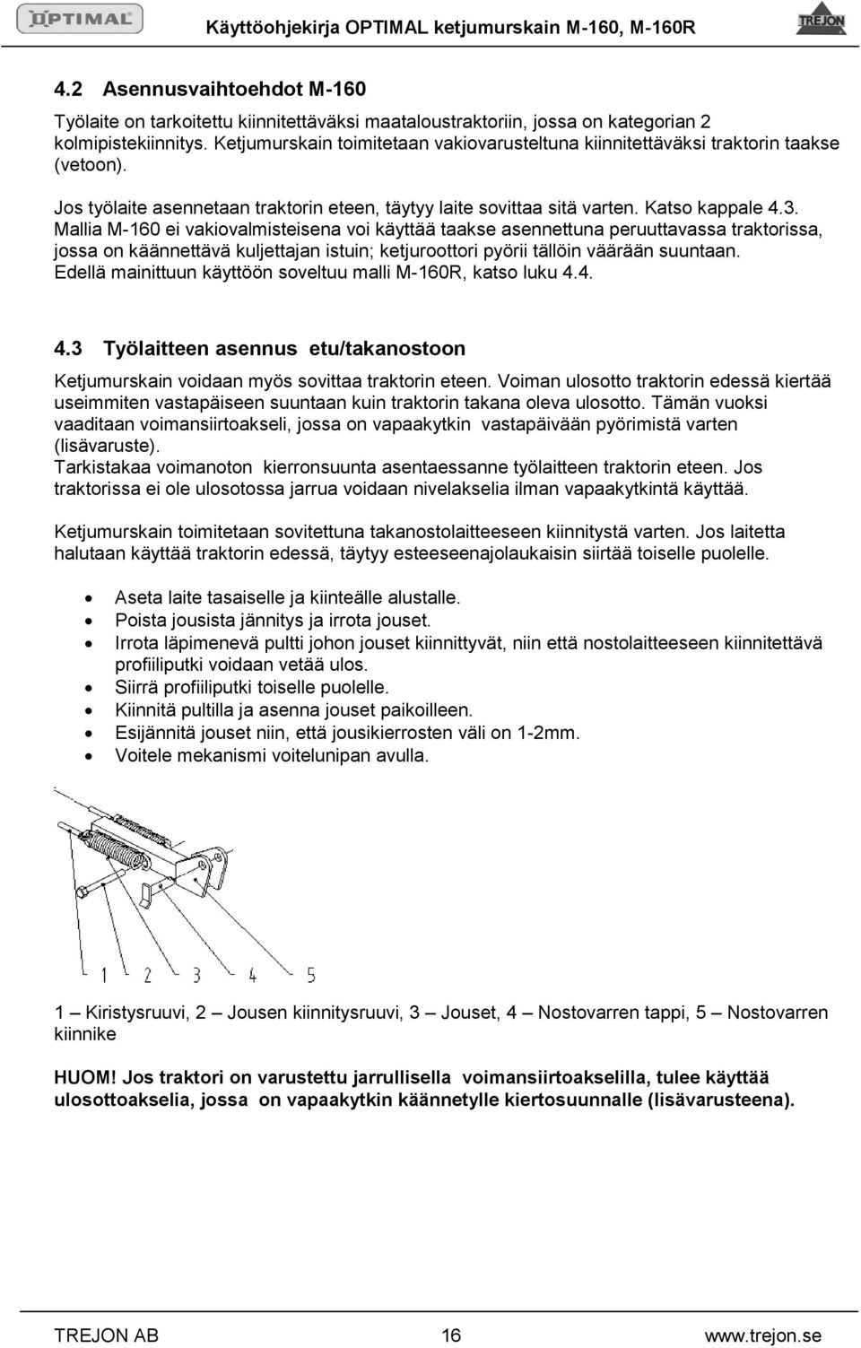 Mallia M-160 ei vakiovalmisteisena voi käyttää taakse asennettuna peruuttavassa traktorissa, jossa on käännettävä kuljettajan istuin; ketjuroottori pyörii tällöin väärään suuntaan.