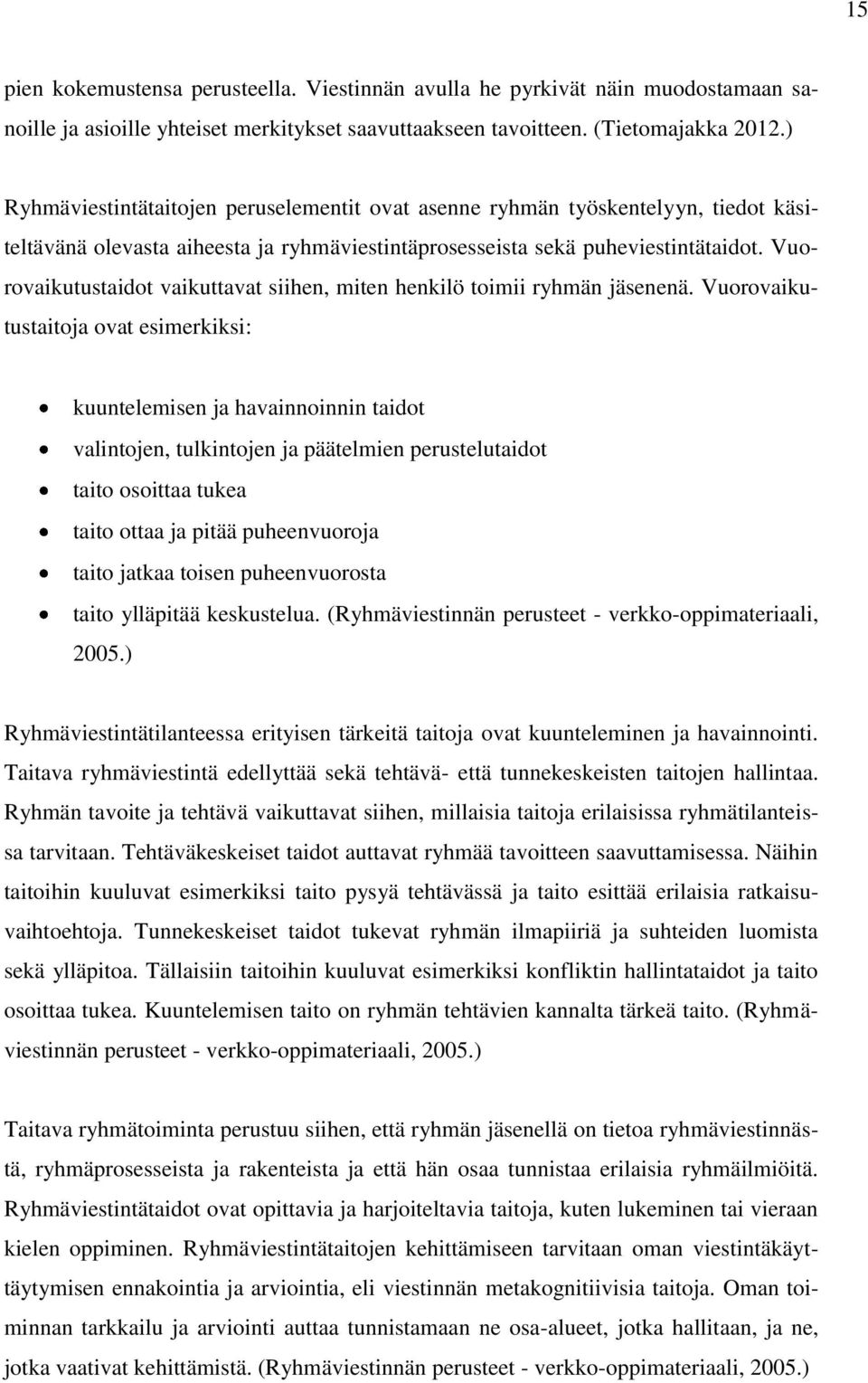 Vuorovaikutustaidot vaikuttavat siihen, miten henkilö toimii ryhmän jäsenenä.