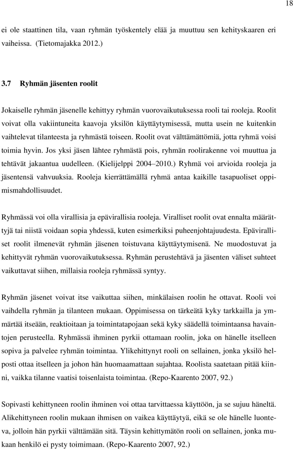 Roolit voivat olla vakiintuneita kaavoja yksilön käyttäytymisessä, mutta usein ne kuitenkin vaihtelevat tilanteesta ja ryhmästä toiseen. Roolit ovat välttämättömiä, jotta ryhmä voisi toimia hyvin.