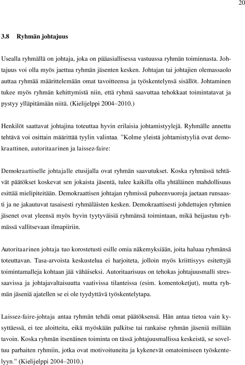 Johtaminen tukee myös ryhmän kehittymistä niin, että ryhmä saavuttaa tehokkaat toimintatavat ja pystyy ylläpitämään niitä. (Kielijelppi 2004 2010.