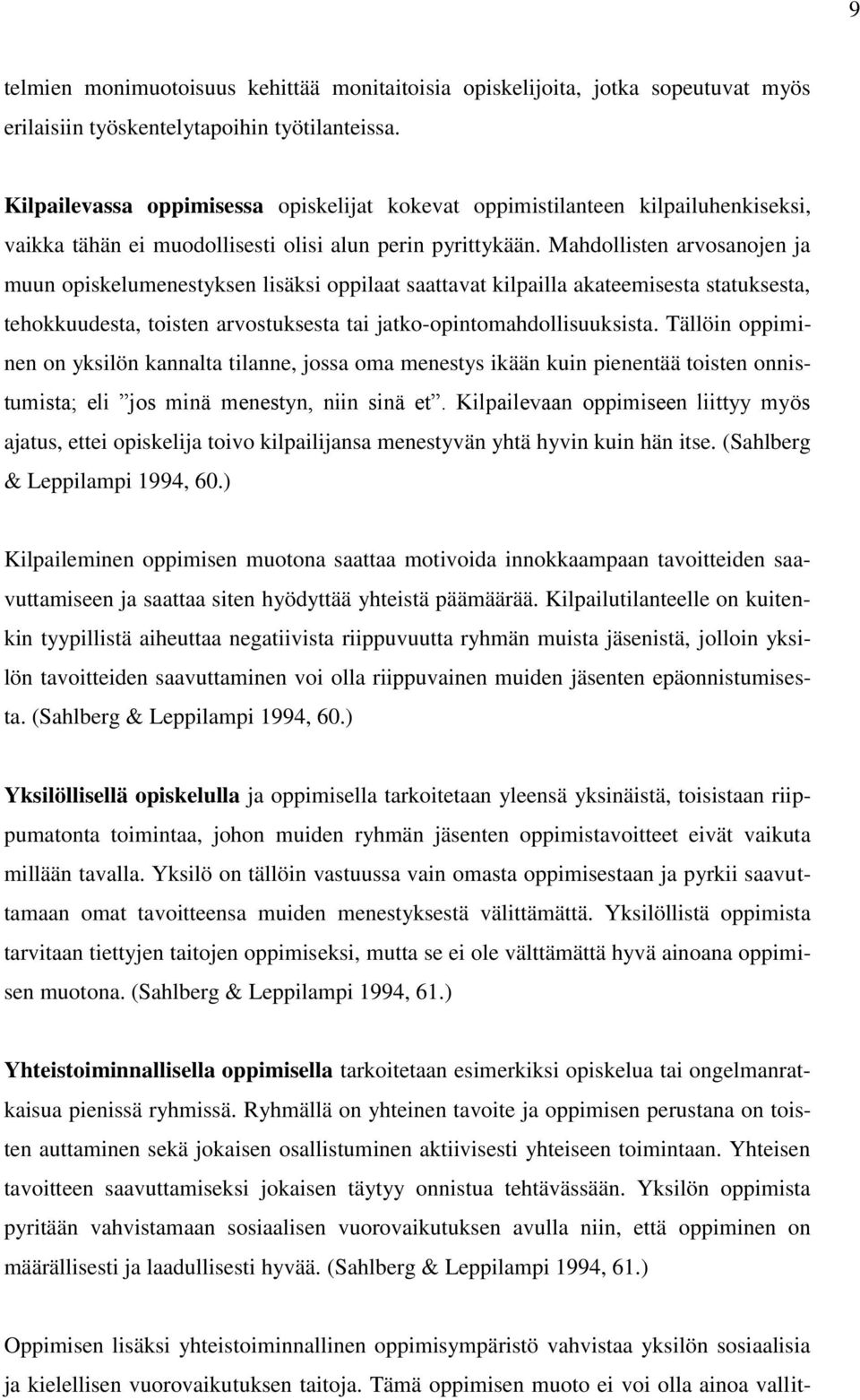 Mahdollisten arvosanojen ja muun opiskelumenestyksen lisäksi oppilaat saattavat kilpailla akateemisesta statuksesta, tehokkuudesta, toisten arvostuksesta tai jatko-opintomahdollisuuksista.