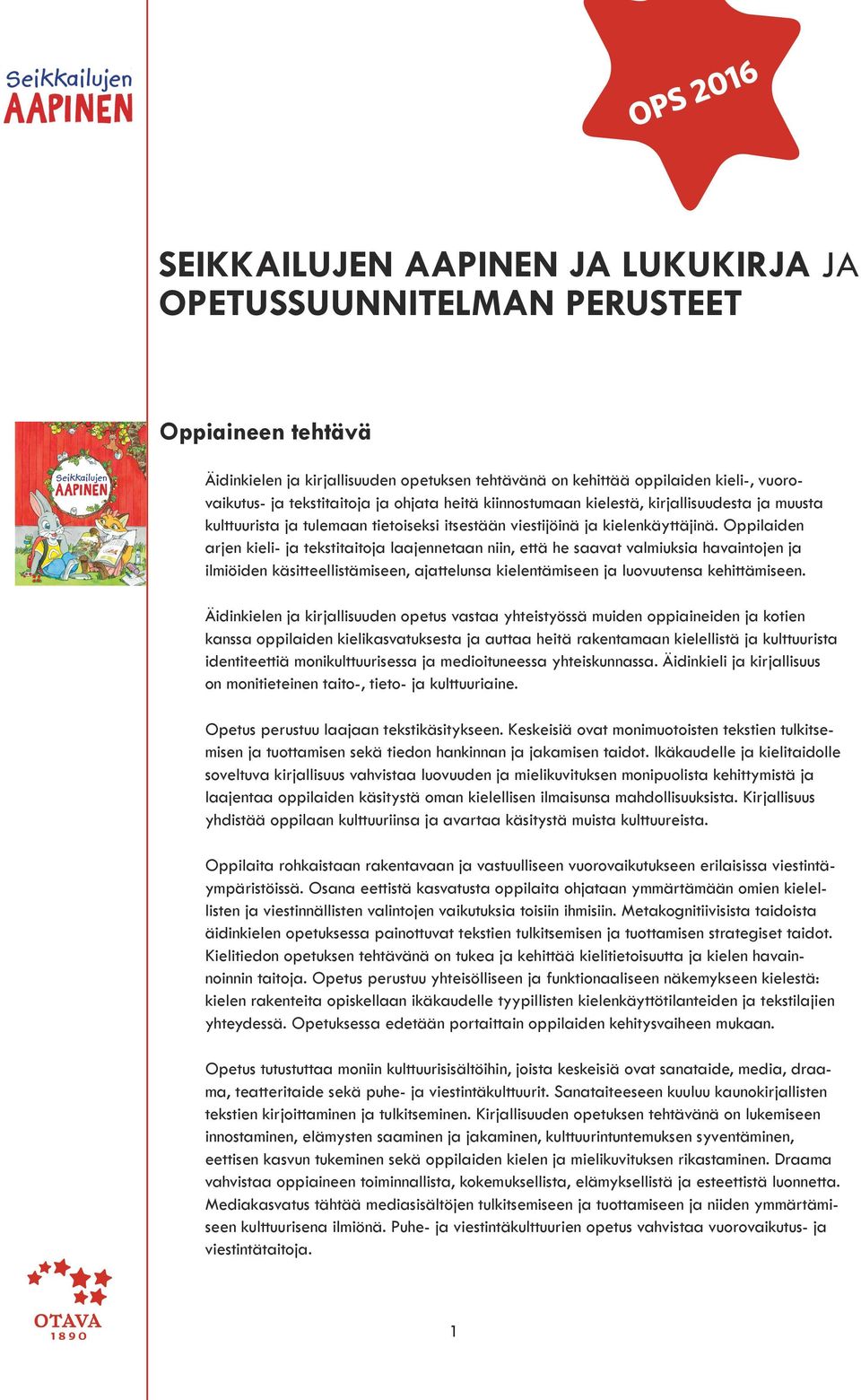 Oppilaiden arjen kieli- ja tekstitaitoja laajennetaan niin, että he saavat valmiuksia havaintojen ja ilmiöiden käsitteellistämiseen, ajattelunsa kielentämiseen ja luovuutensa kehittämiseen.